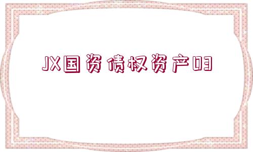 JX國(guó)資債權(quán)資產(chǎn)03