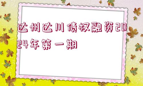 達(dá)州達(dá)川債權(quán)融資2024年第一期