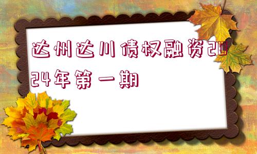 達(dá)州達(dá)川債權(quán)融資2024年第一期