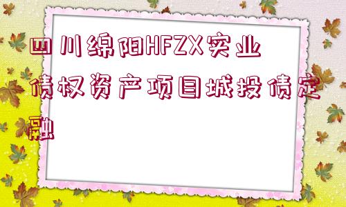 四川綿陽HFZX實(shí)業(yè)債權(quán)資產(chǎn)項(xiàng)目城投債定融