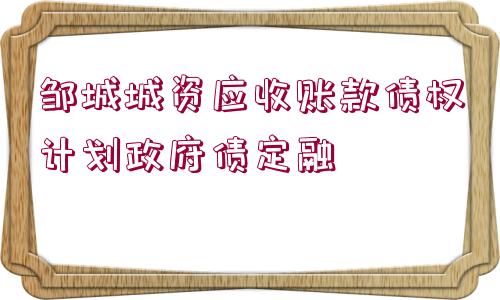 鄒城城資應(yīng)收賬款債權(quán)計(jì)劃政府債定融