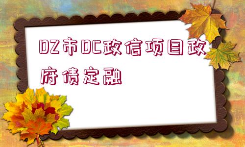 DZ市DC政信項(xiàng)目政府債定融