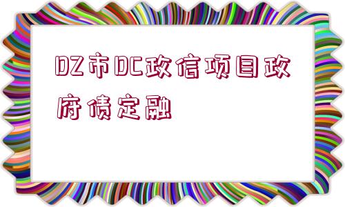 DZ市DC政信項(xiàng)目政府債定融