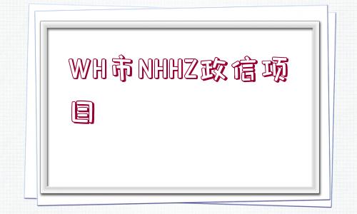 WH市NHHZ政信項(xiàng)目